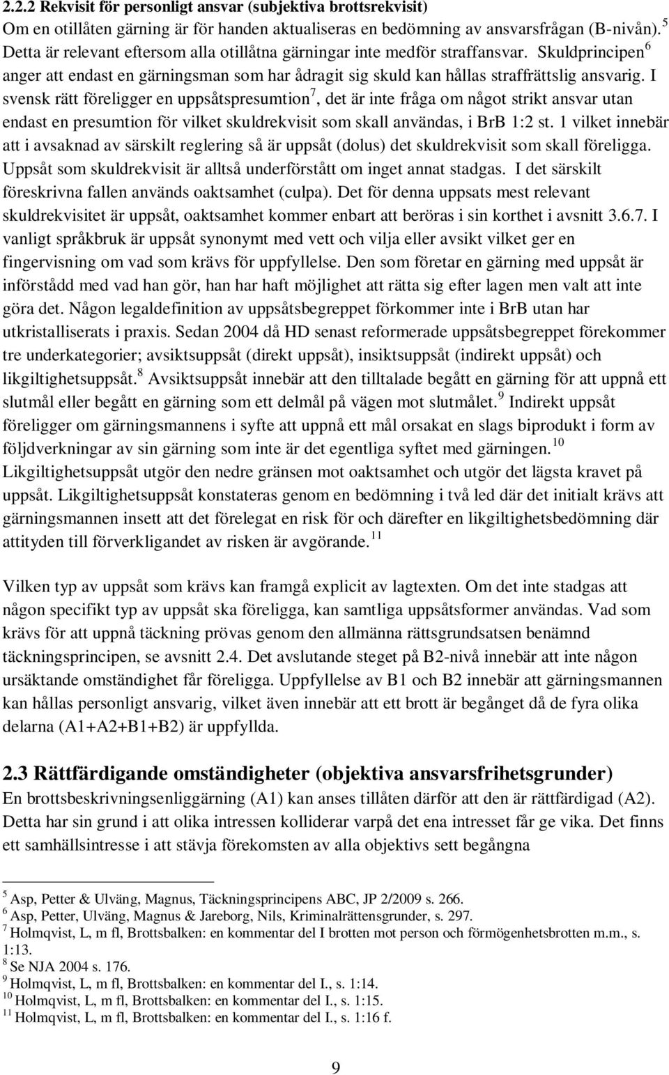 I svensk rätt föreligger en uppsåtspresumtion 7, det är inte fråga om något strikt ansvar utan endast en presumtion för vilket skuldrekvisit som skall användas, i BrB 1:2 st.