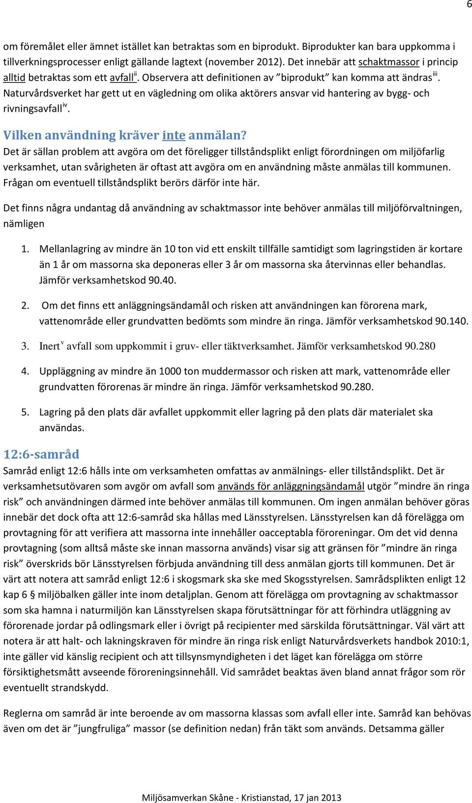 Naturvårdsverket har gett ut en vägledning om olika aktörers ansvar vid hantering av bygg- och rivningsavfall iv. Vilken användning kräver inte anmälan?