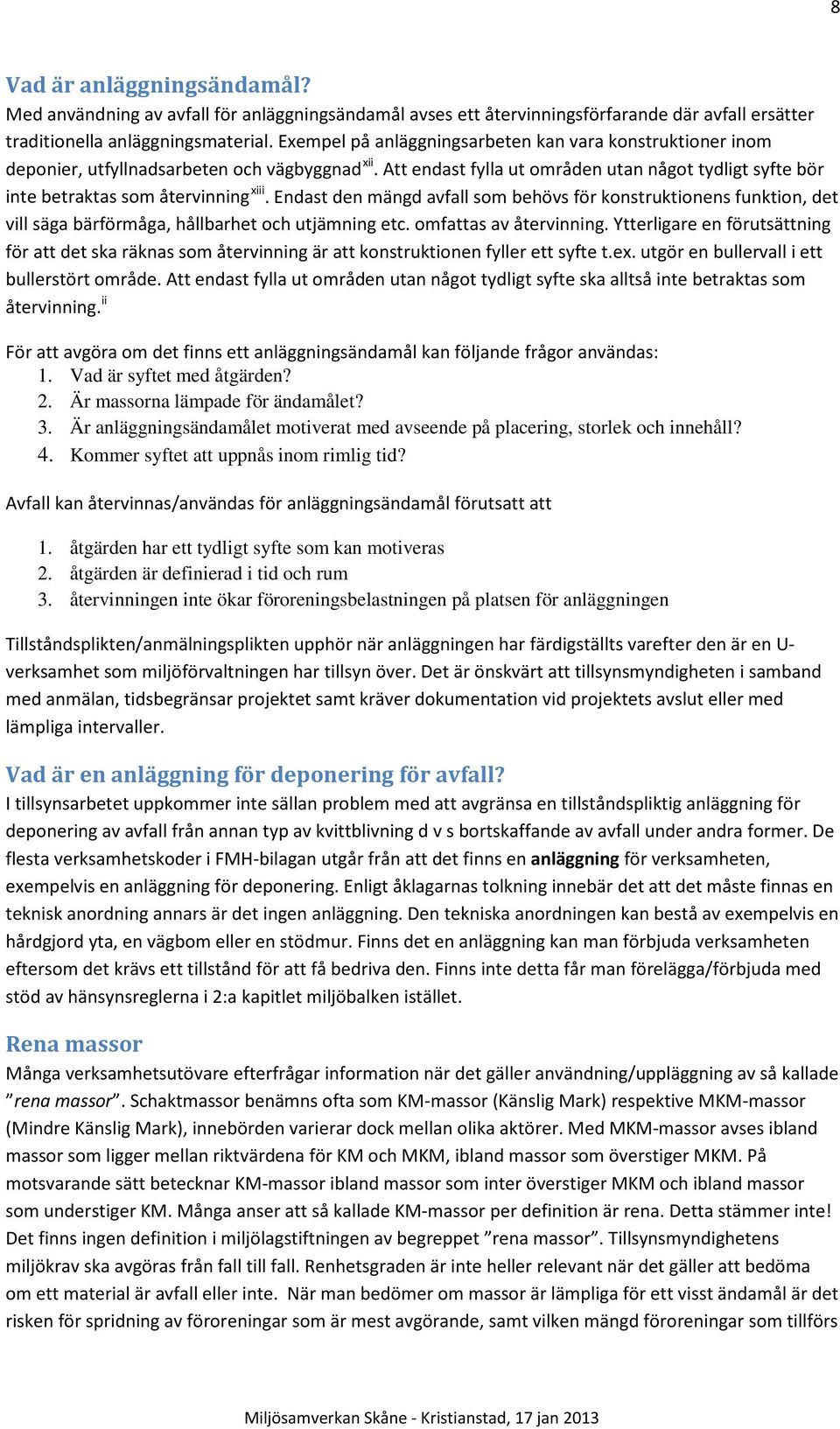 Endast den mängd avfall som behövs för konstruktionens funktion, det vill säga bärförmåga, hållbarhet och utjämning etc. omfattas av återvinning.