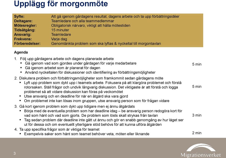 Följ upp gårdagens arbete och dagens planerade arbete Gå igenom vad som gjordes under gårdagen för varje medarbetare Gå igenom arbetet som är planerat för dagen Använd nyckeltalen för diskussioner