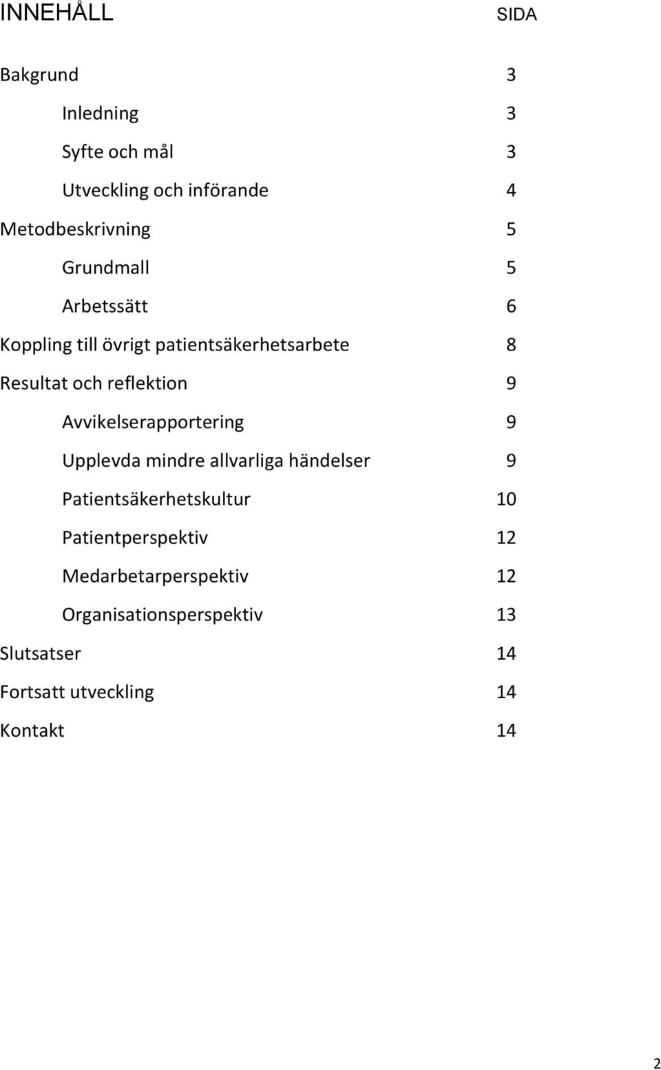 Avvikelserapportering 9 Upplevda mindre allvarliga händelser 9 Patientsäkerhetskultur 10