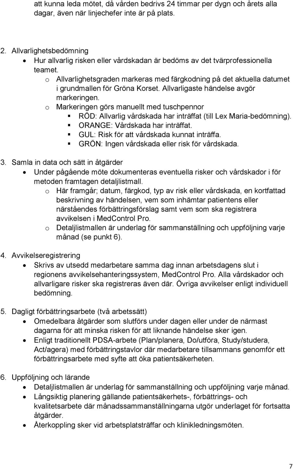 o Markeringen görs manuellt med tuschpennor RÖD: Allvarlig vårdskada har inträffat (till Lex Maria-bedömning). ORANGE: Vårdskada har inträffat. GUL: Risk för att vårdskada kunnat inträffa.