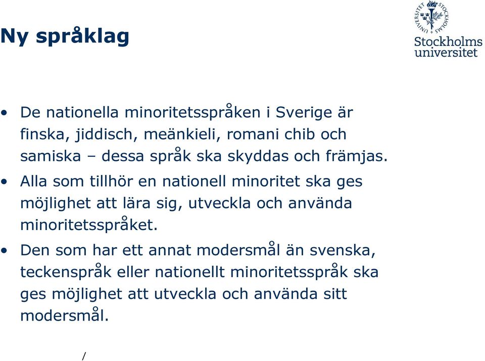 Alla som tillhör en nationell minoritet ska ges möjlighet att lära sig, utveckla och använda