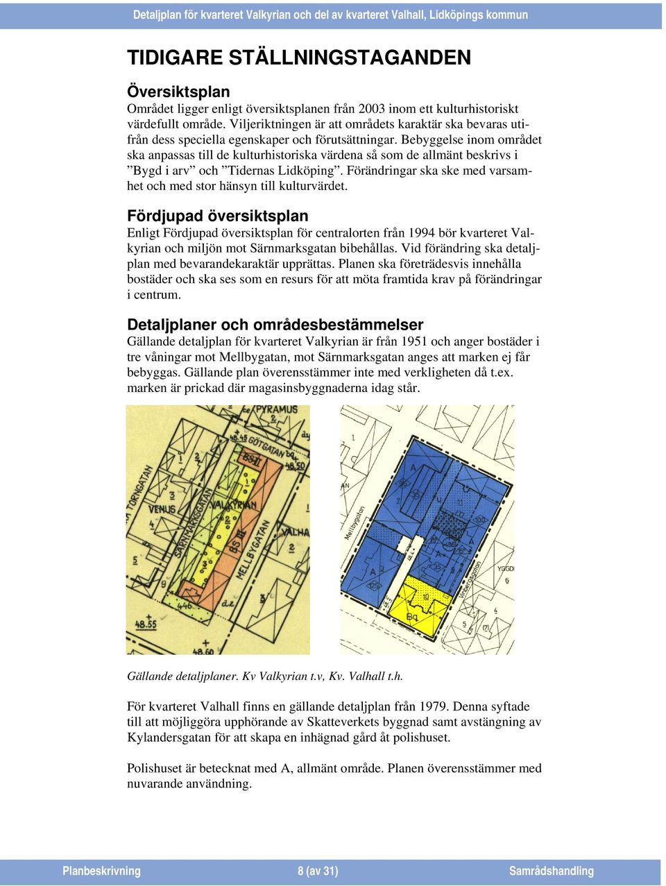 Bebyggelse inom området ska anpassas till de kulturhistoriska värdena så som de allmänt beskrivs i Bygd i arv och Tidernas Lidköping.