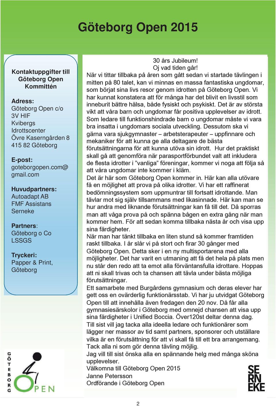 com Huvudpartners: Huvudpartners: Autoadapt AB Autoadapt AB FMF Assistans FMF Assistans Serneke Serneke Partners: Partners: Göteborg o Co Göteborg o Co LSSGS LSSGS Tryckeri: Tryckeri: Papper Print,