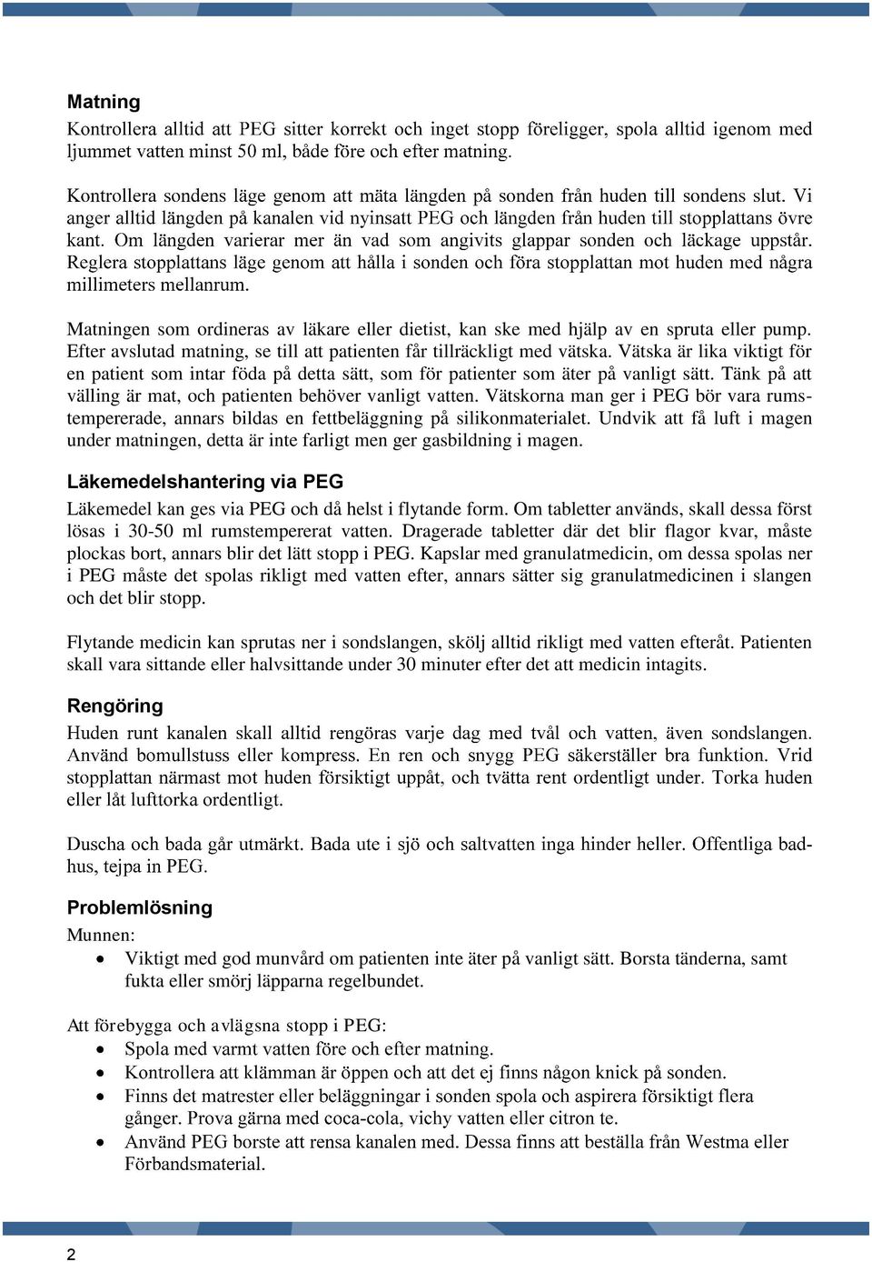 Vätskorna man ger i PEG bör vara rumstempererade, annars bildas en fettbeläggning på silikonmaterialet. Undvik att få luft i magen under matningen, detta är inte farligt men ger gasbildning i magen.