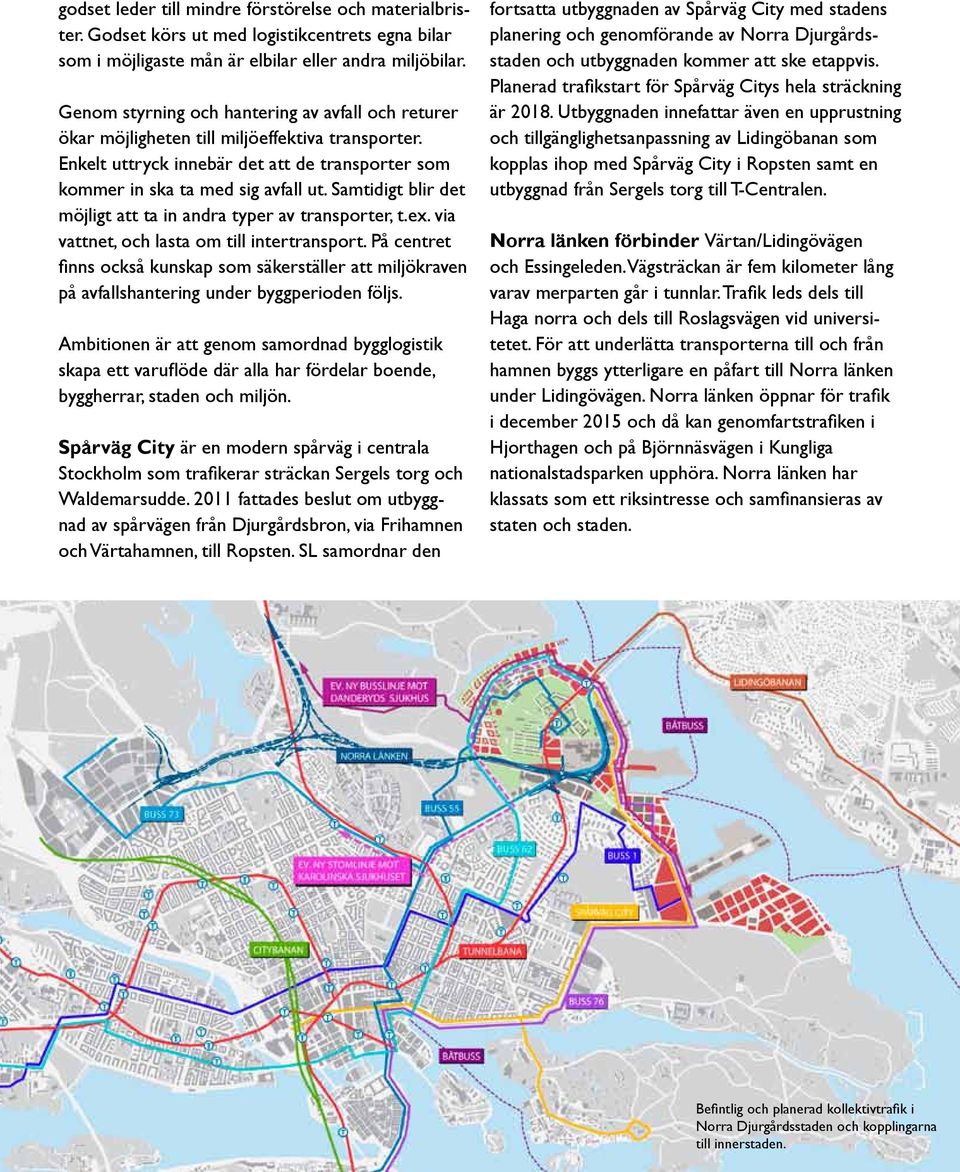 Samtidigt blir det möjligt att ta in andra typer av transporter, t.ex. via vattnet, och lasta om till intertransport.