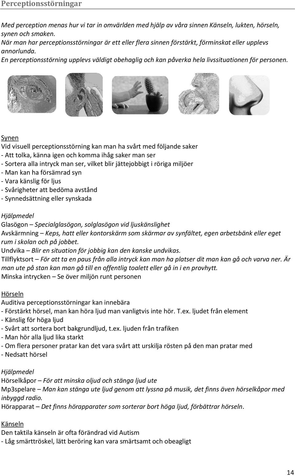 En perceptionsstörning upplevs väldigt obehaglig och kan påverka hela livssituationen för personen.