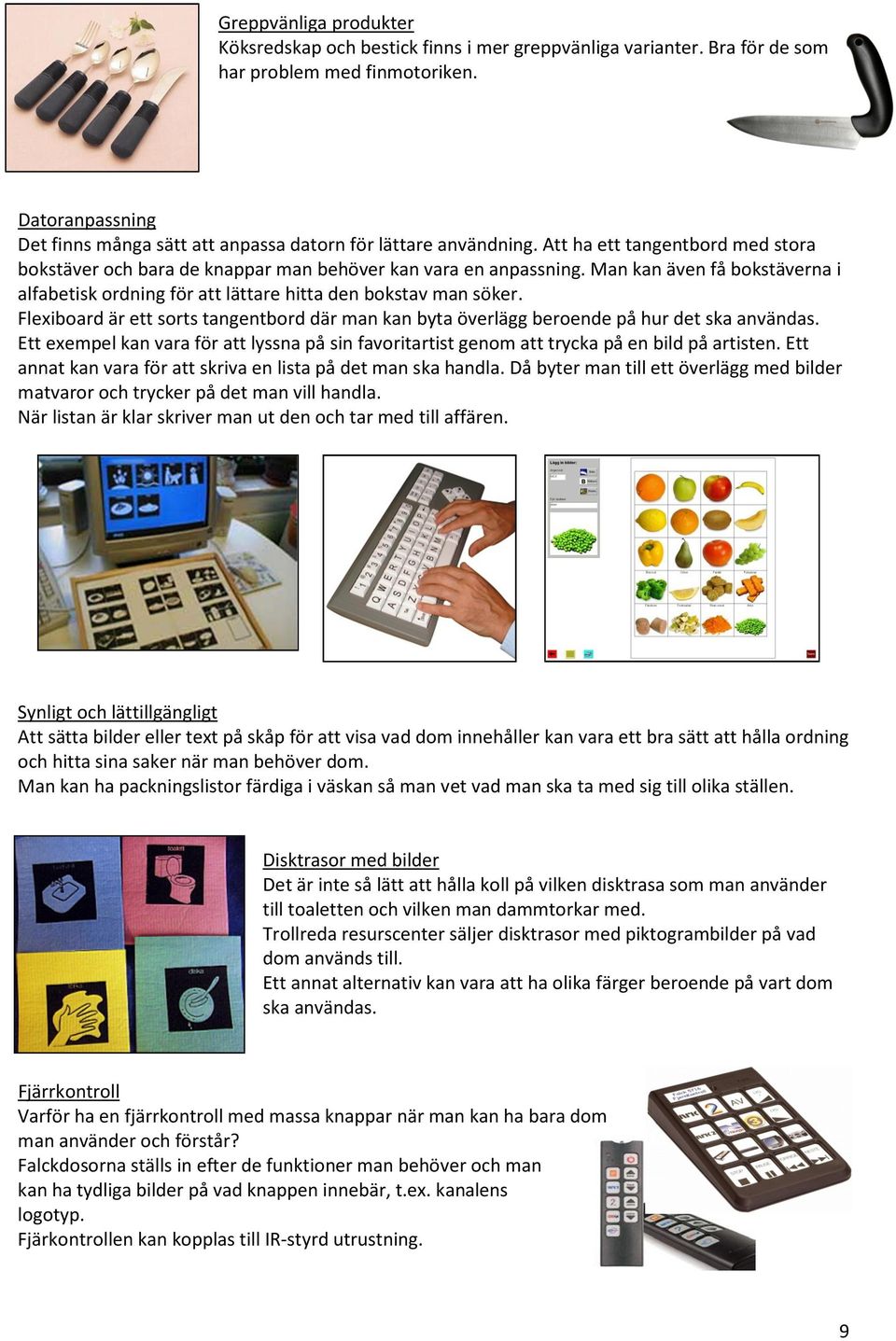 Man kan även få bokstäverna i alfabetisk ordning för att lättare hitta den bokstav man söker. Flexiboard är ett sorts tangentbord där man kan byta överlägg beroende på hur det ska användas.