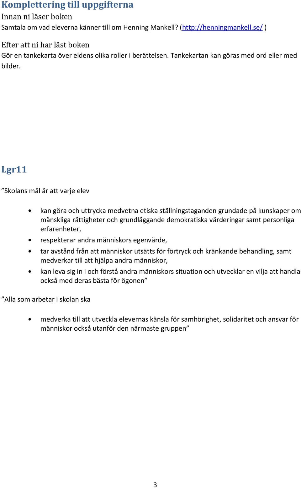 Lgr11 Skolans mål är att varje elev kan göra och uttrycka medvetna etiska ställningstaganden grundade på kunskaper om mänskliga rättigheter och grundläggande demokratiska värderingar samt personliga