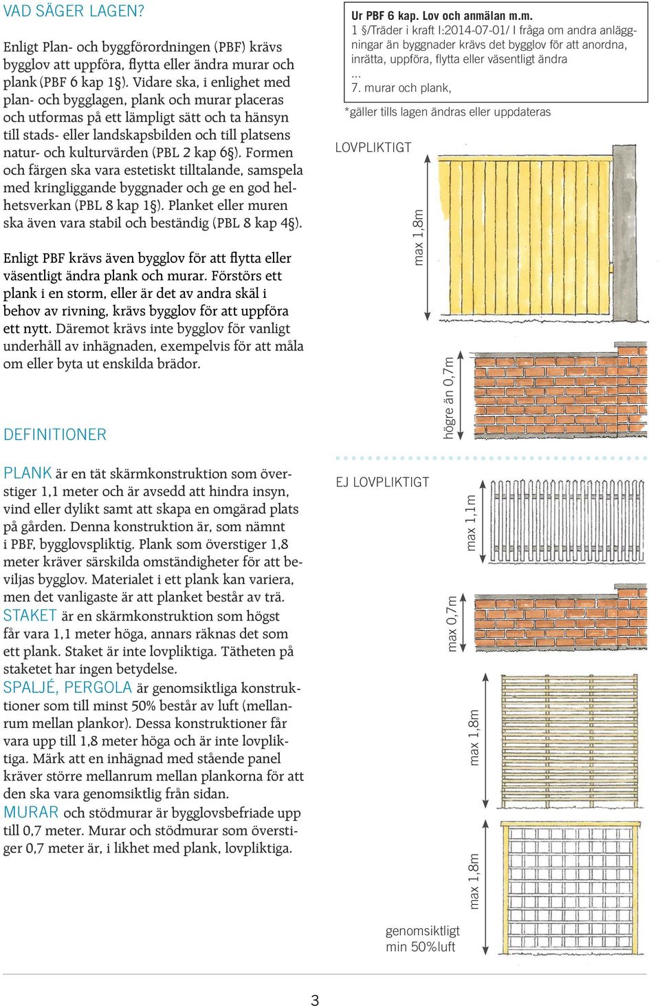 (PBL 2 kap 6 ). Formen och färgen ska vara estetiskt tilltalande, samspela med kringliggande byggnader och ge en god helhetsverkan (PBL 8 kap 1 ).