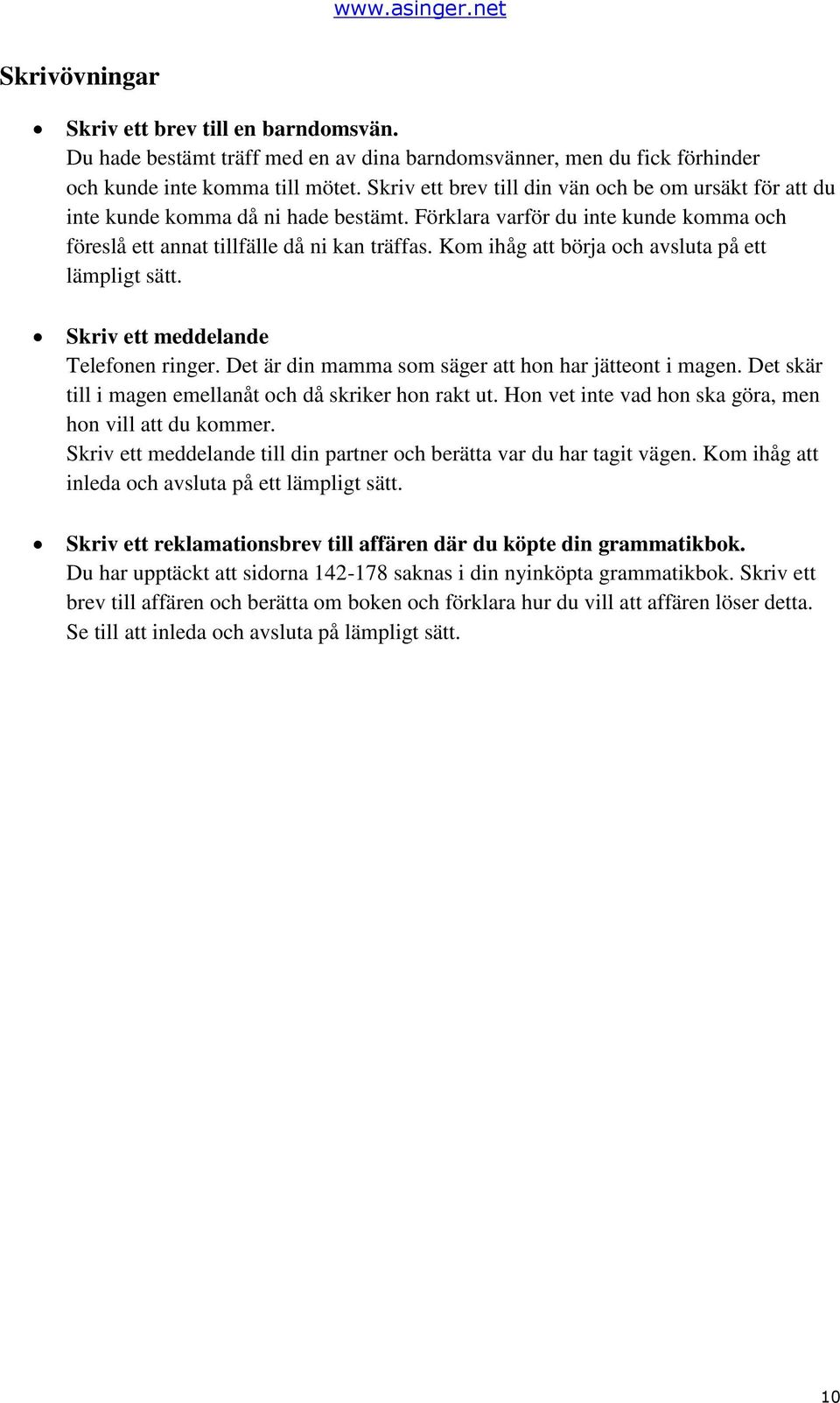 Kom ihåg att börja och avsluta på ett lämpligt sätt. Skriv ett meddelande Telefonen ringer. Det är din mamma som säger att hon har jätteont i magen.