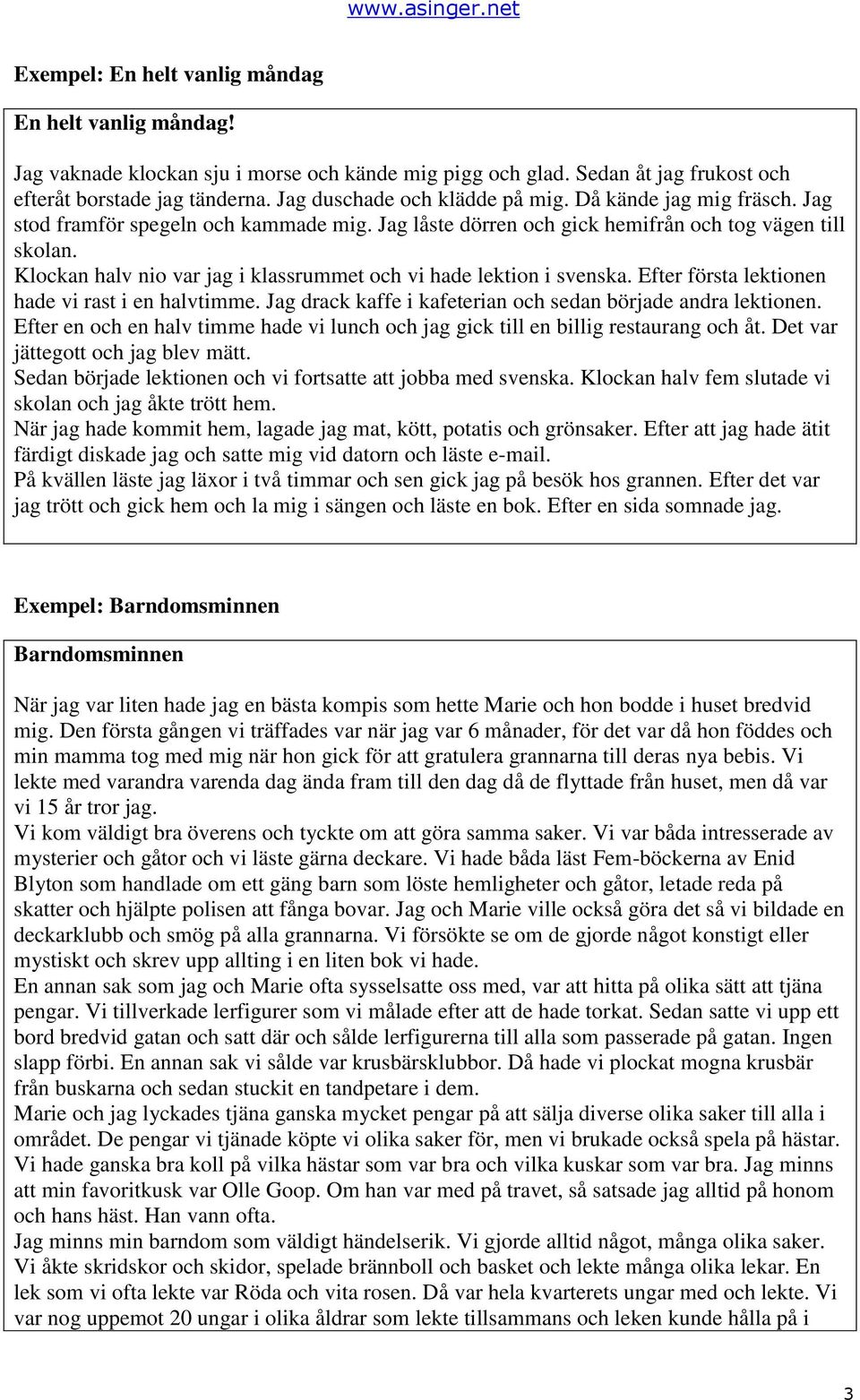 Klockan halv nio var jag i klassrummet och vi hade lektion i svenska. Efter första lektionen hade vi rast i en halvtimme. Jag drack kaffe i kafeterian och sedan började andra lektionen.