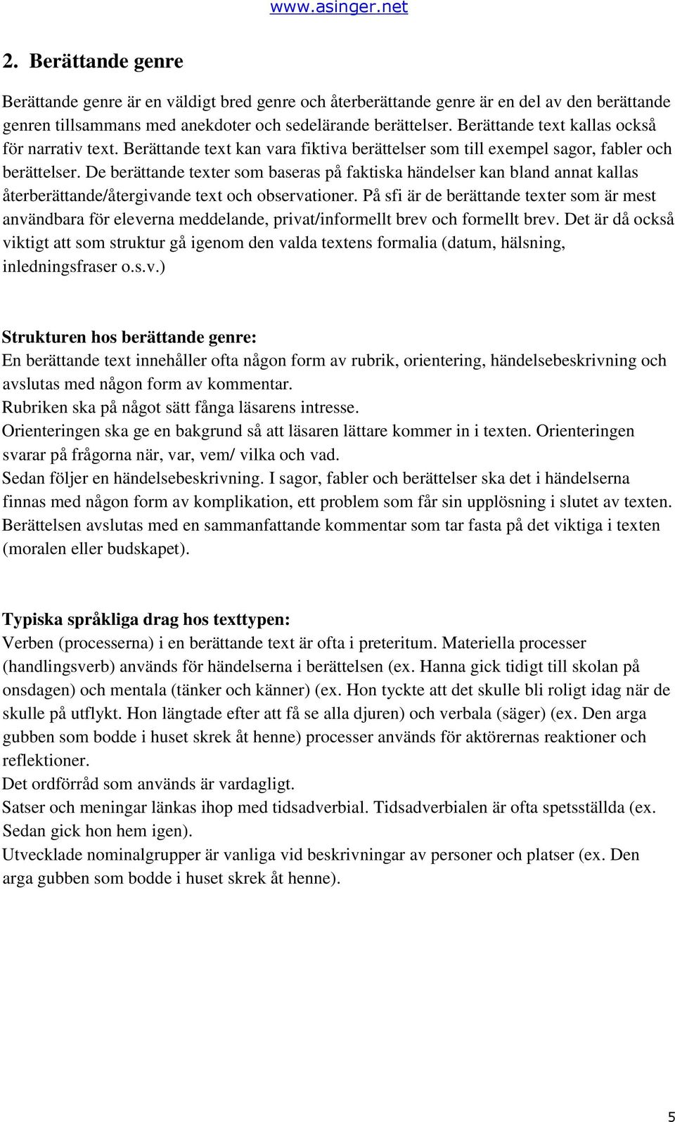 De berättande texter som baseras på faktiska händelser kan bland annat kallas återberättande/återgivande text och observationer.