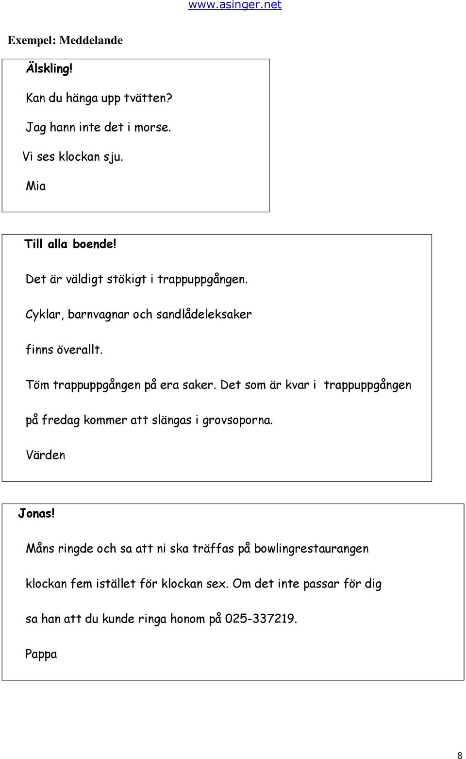 Det som är kvar i trappuppgången på fredag kommer att slängas i grovsoporna. Värden Jonas!