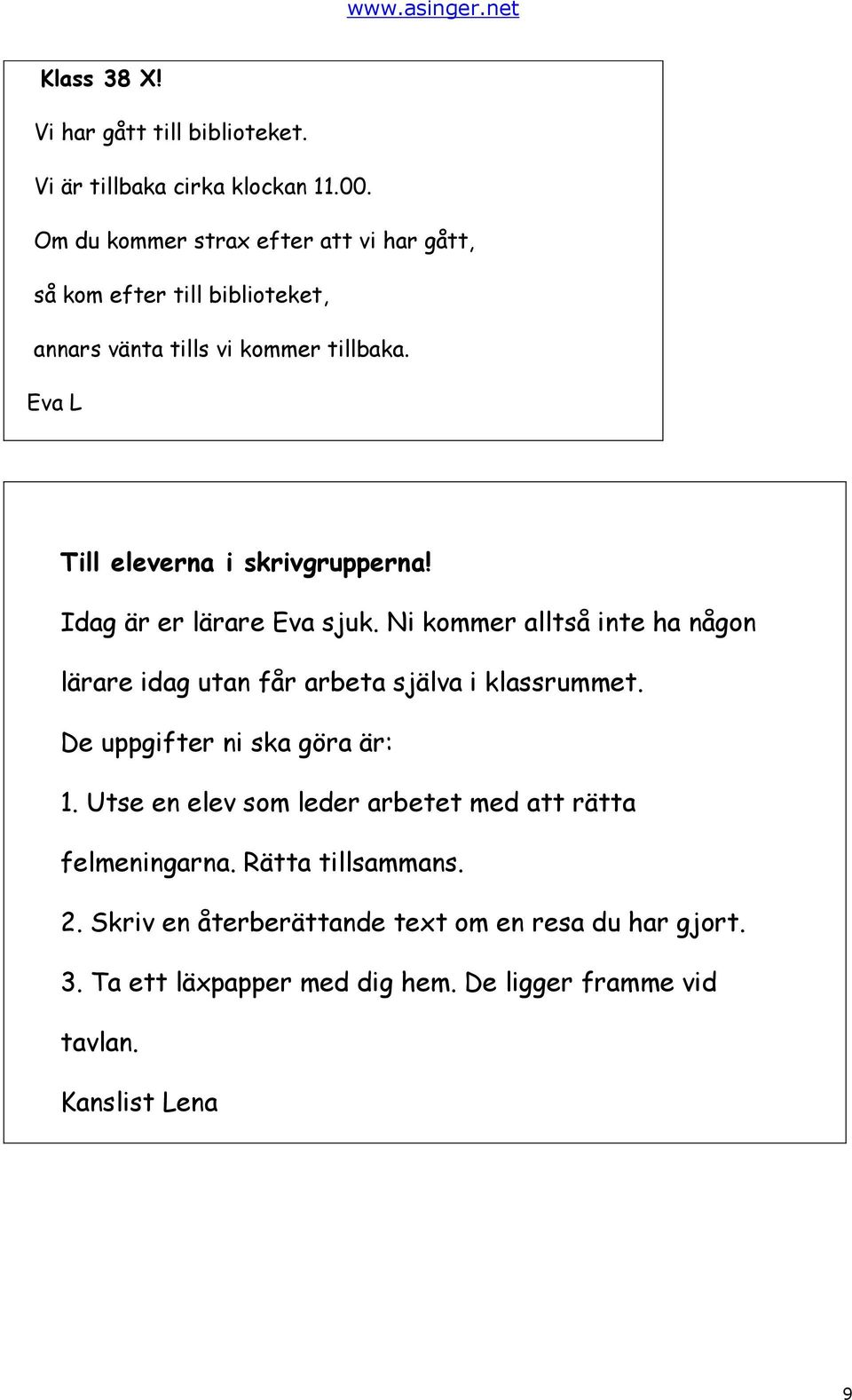 Eva L Till eleverna i skrivgrupperna! Idag är er lärare Eva sjuk. Ni kommer alltså inte ha någon lärare idag utan får arbeta själva i klassrummet.