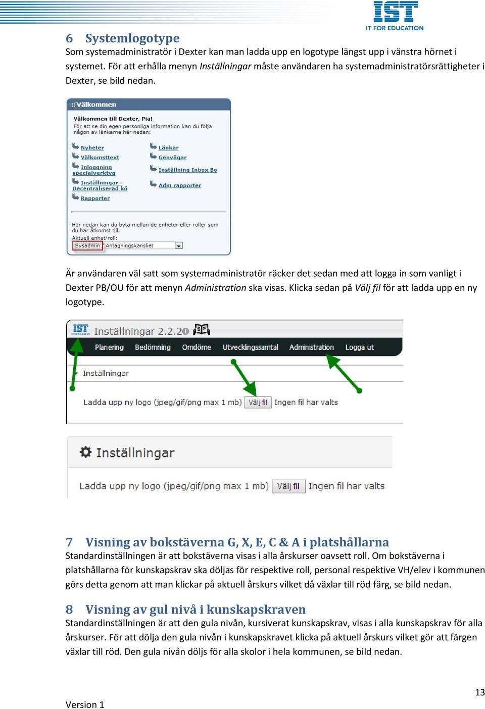 Är användaren väl satt som systemadministratör räcker det sedan med att logga in som vanligt i Dexter PB/OU för att menyn Administration ska visas.