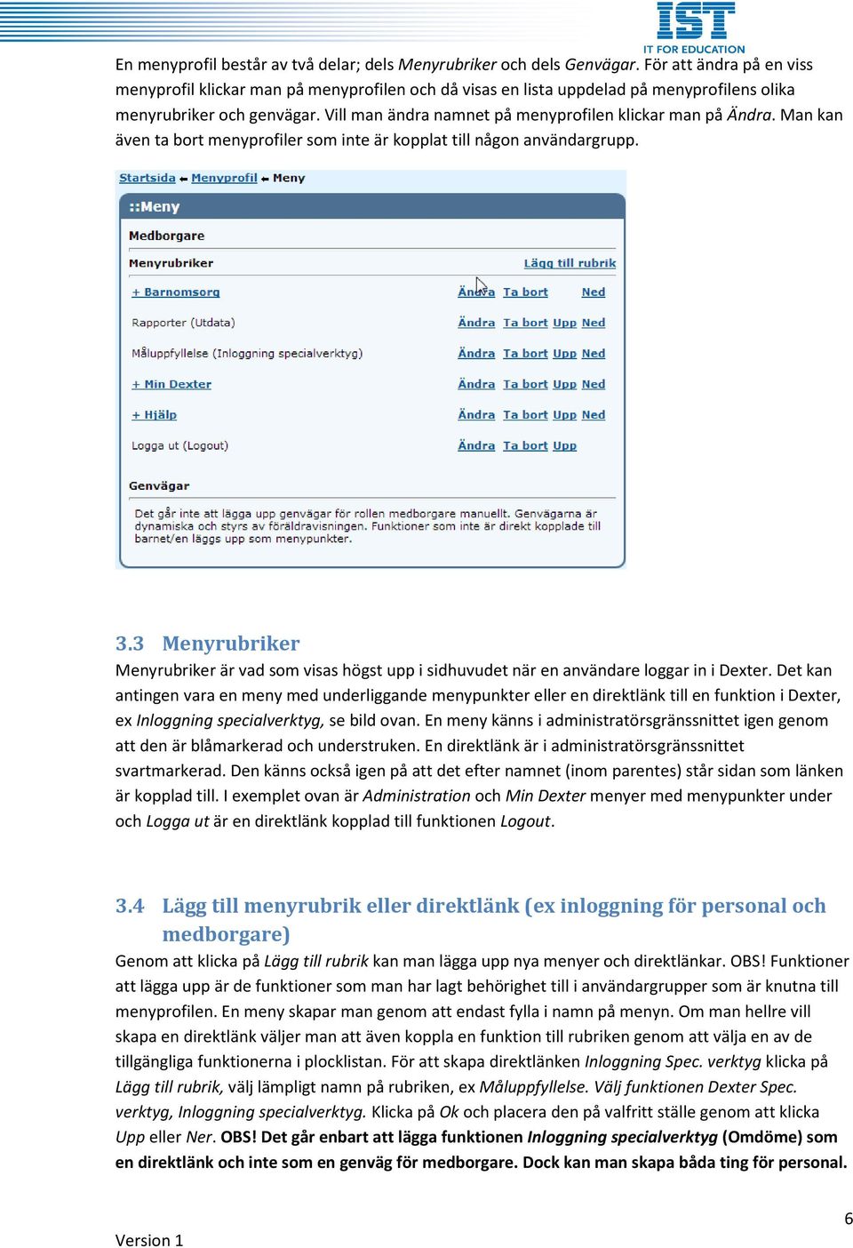 Vill man ändra namnet på menyprofilen klickar man på Ändra. Man kan även ta bort menyprofiler som inte är kopplat till någon användargrupp. 3.