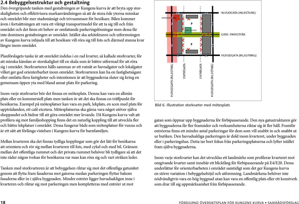 Bilen kommer även i fortsättningen att vara ett viktigt transportmedel för att ta sig till och från området och det finns ett behov av omfattande parkeringslösningar men dessa får inte dominera