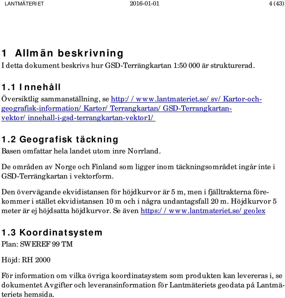 De områden av Norge och Finland som ligger inom täckningsområdet ingår inte i GSD-Terrängkartan i vektorform.