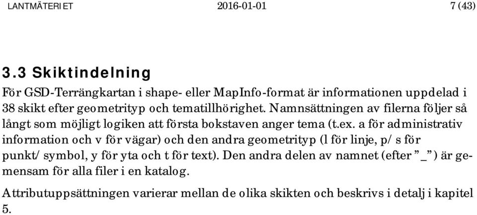 Namnsättningen av filerna följer så långt som möjligt logiken att första bokstaven anger tema (t.ex.