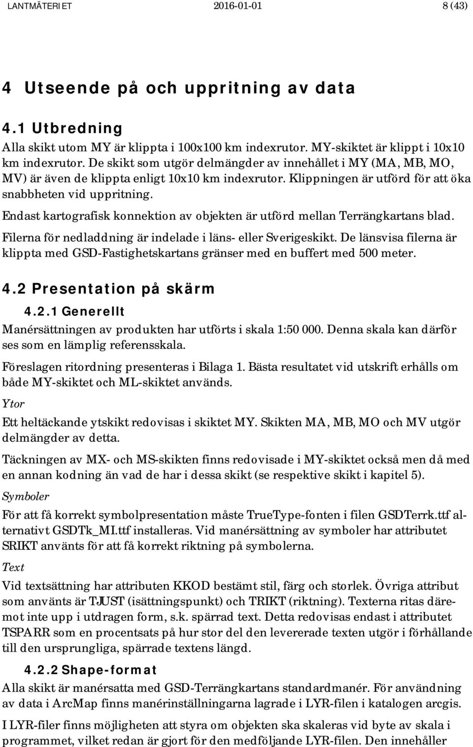 Endast kartografisk konnektion av objekten är utförd mellan Terrängkartans blad. Filerna för nedladdning är indelade i läns- eller Sverigeskikt.