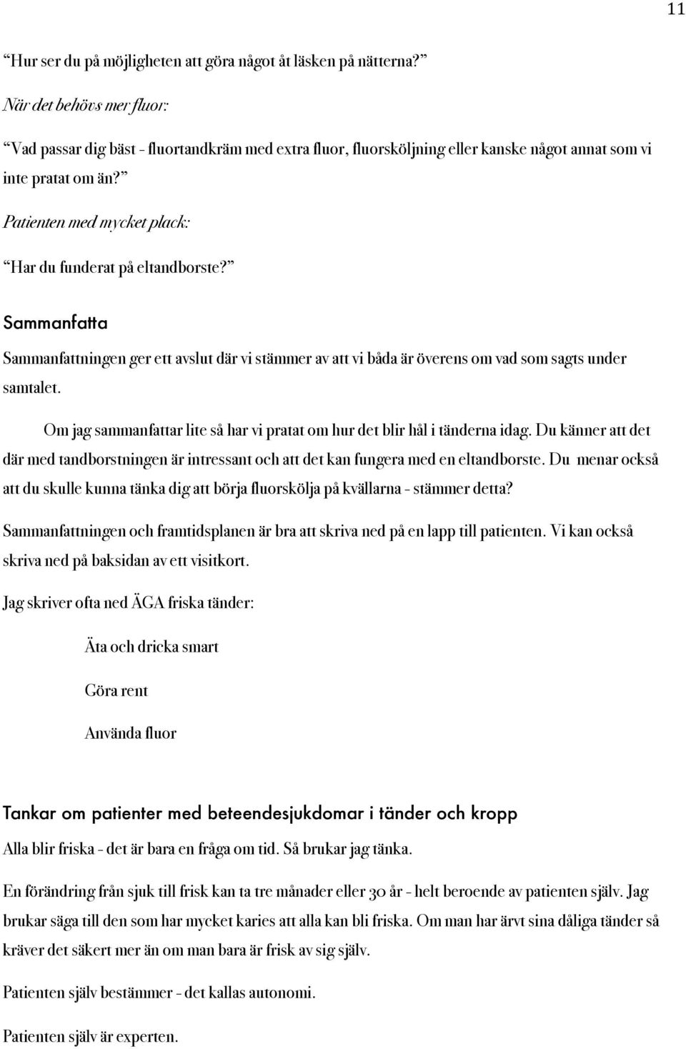 Patienten med mycket plack: Har du funderat på eltandborste? Sammanfatta Sammanfattningen ger ett avslut där vi stämmer av att vi båda är överens om vad som sagts under samtalet.