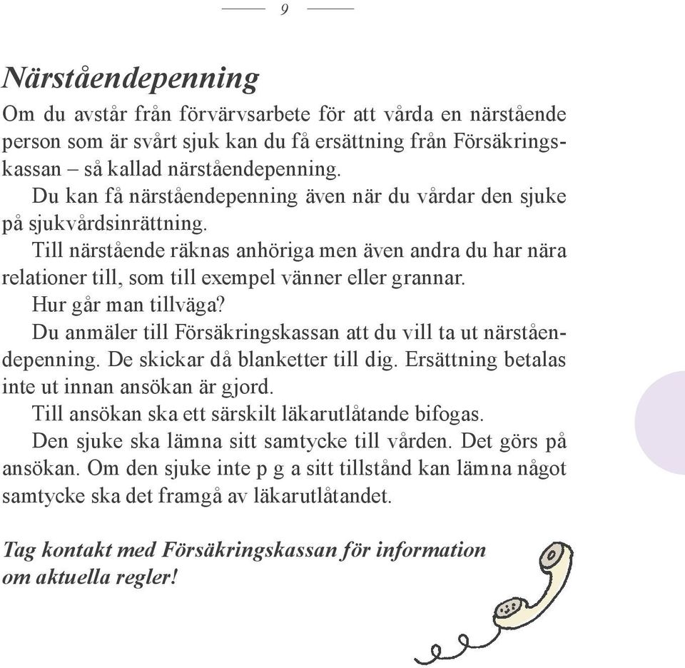 Hur går man tillväga? Du anmäler till Försäkringskassan att du vill ta ut närståendepenning. De skickar då blanketter till dig. Ersättning betalas inte ut innan ansökan är gjord.