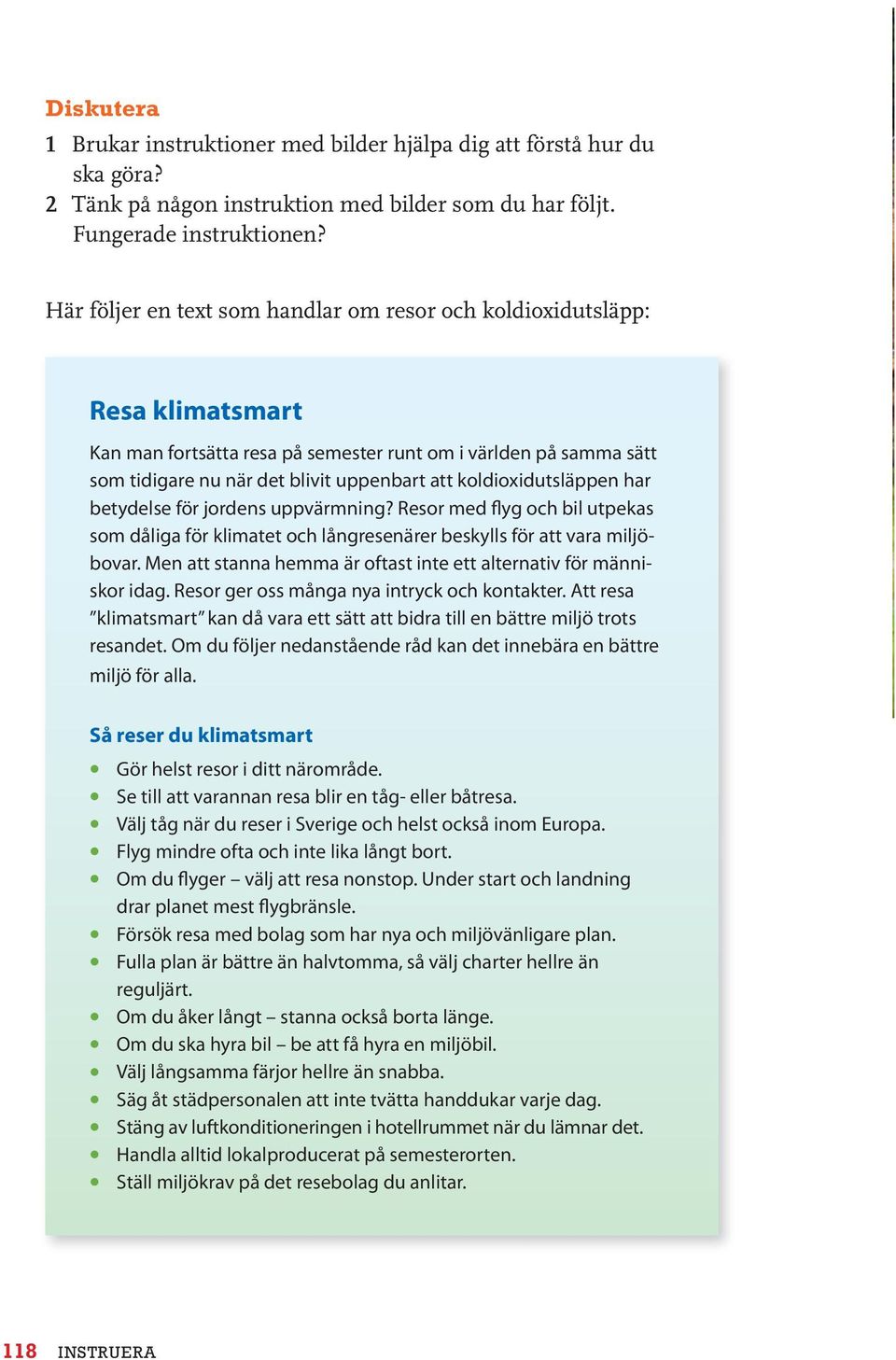 koldioxidutsläppen har betydelse för jordens uppvärmning? Resor med flyg och bil utpekas som dåliga för klimatet och långresenärer beskylls för att vara miljöbovar.