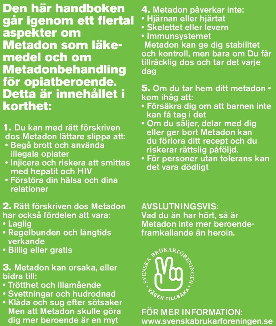 Rätt förskriven dos Metadon har också fördelen att vara: Laglig Regelbunden och långtids verkande Billig eller gratis 3.