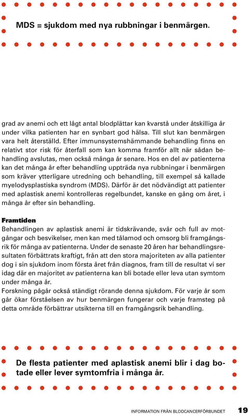 Efter immunsystemshämmande behandling finns en relativt stor risk för återfall som kan komma framför allt när sådan behandling avslutas, men också många år senare.