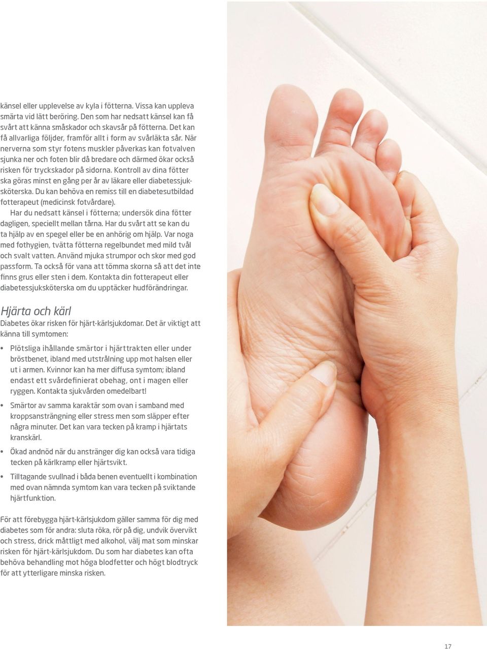 När nerverna som styr fotens muskler påverkas kan fotvalven sjunka ner och foten blir då bredare och därmed ökar också risken för tryckskador på sidorna.