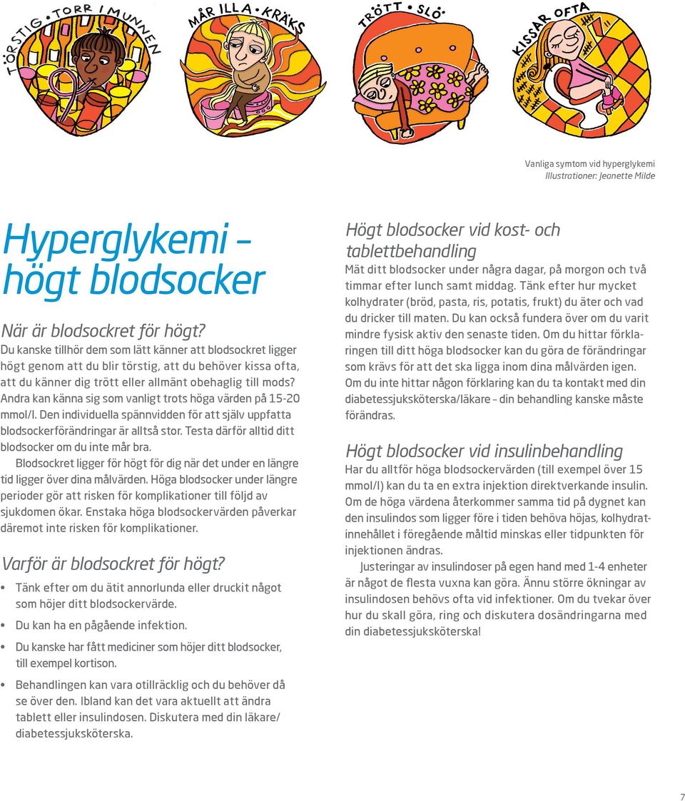 Andra kan känna sig som vanligt trots höga värden på 15-20 mmol/l. Den individuella spännvidden för att själv uppfatta blodsockerförändringar är alltså stor.