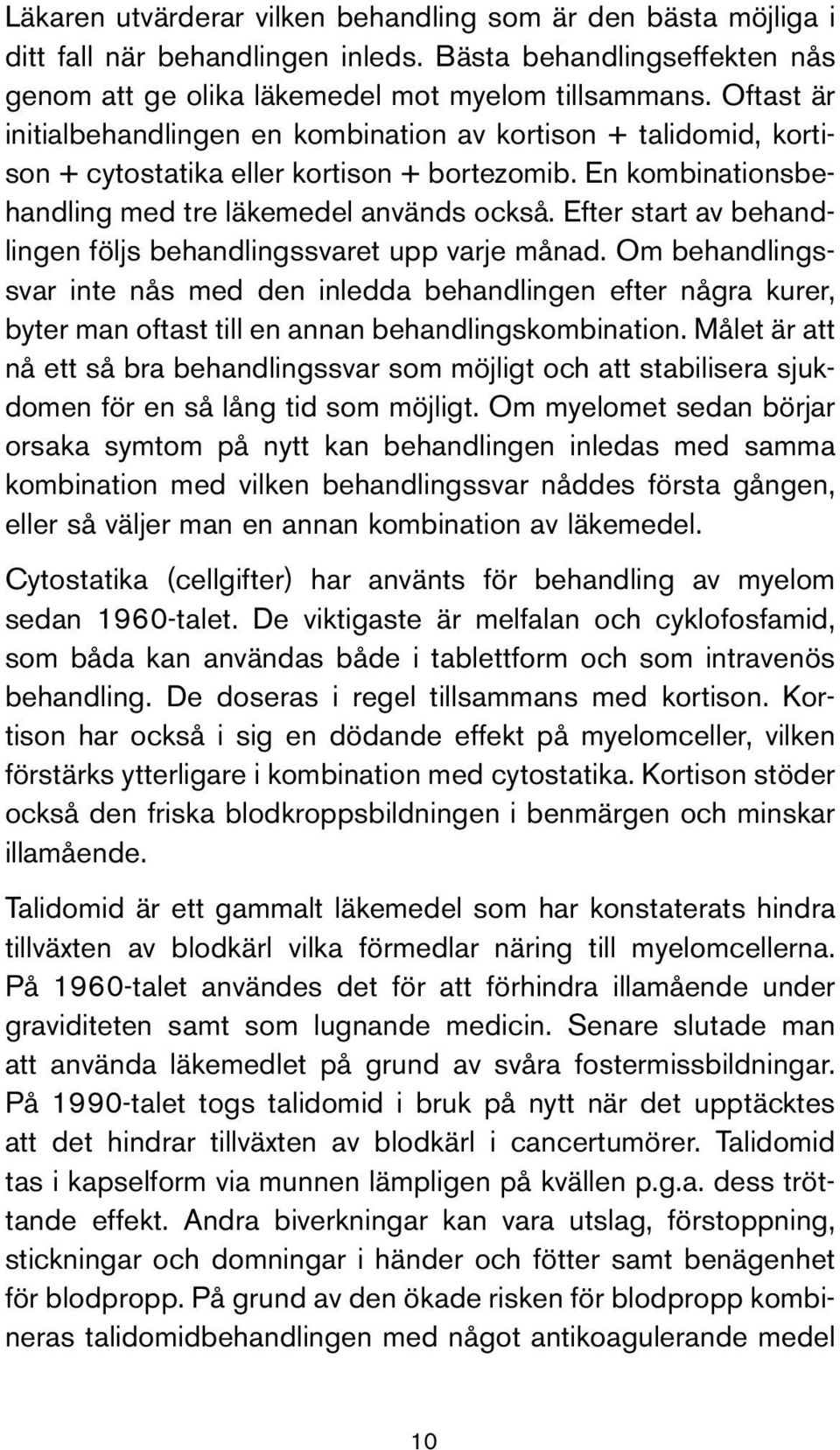 Efter start av behandlingen följs behandlingssvaret upp varje månad. Om behandlingssvar inte nås med den inledda behandlingen efter några kurer, byter man oftast till en annan behandlingskombination.