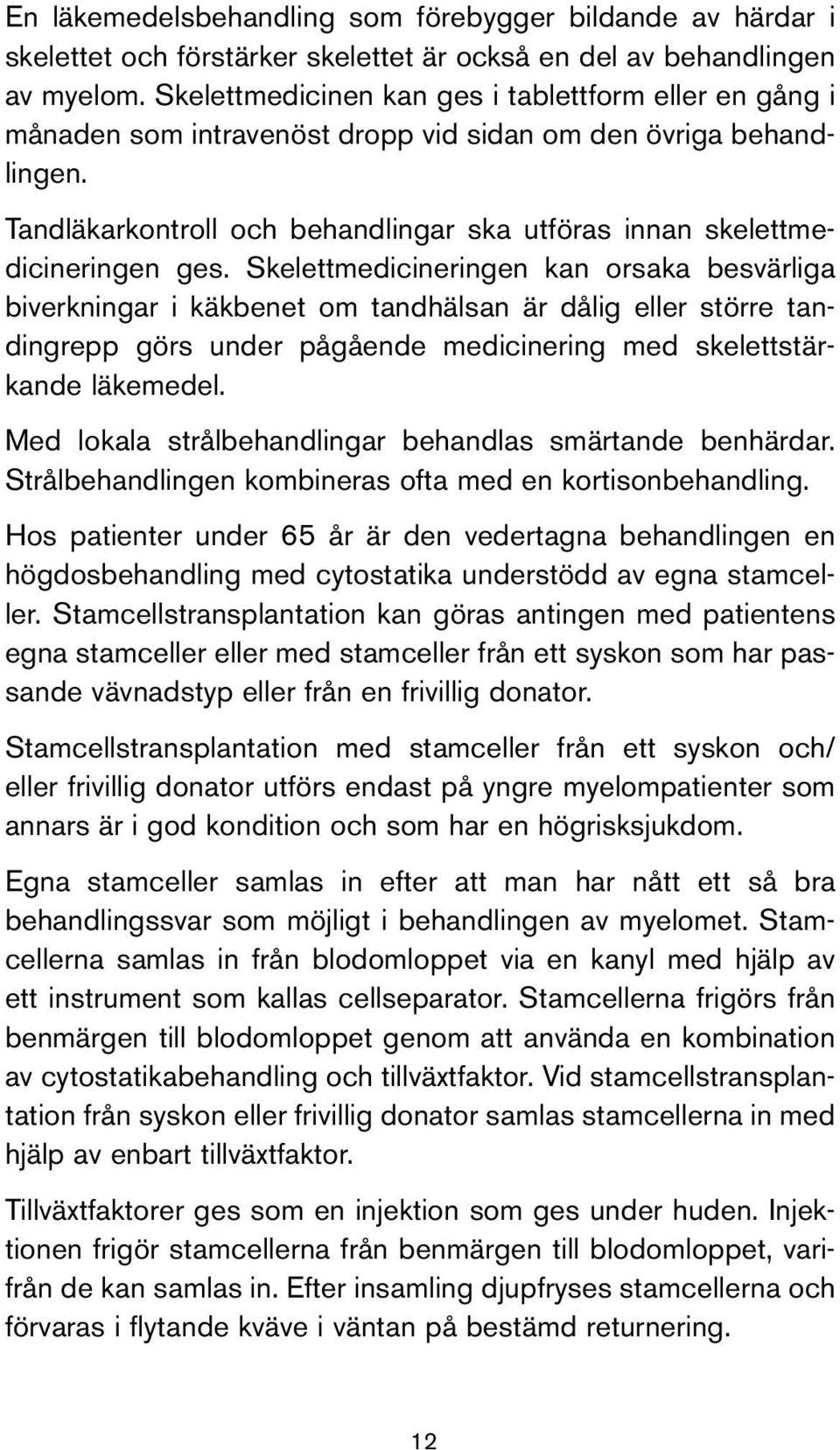 Tandläkarkontroll och behandlingar ska utföras innan skelettmedicineringen ges.