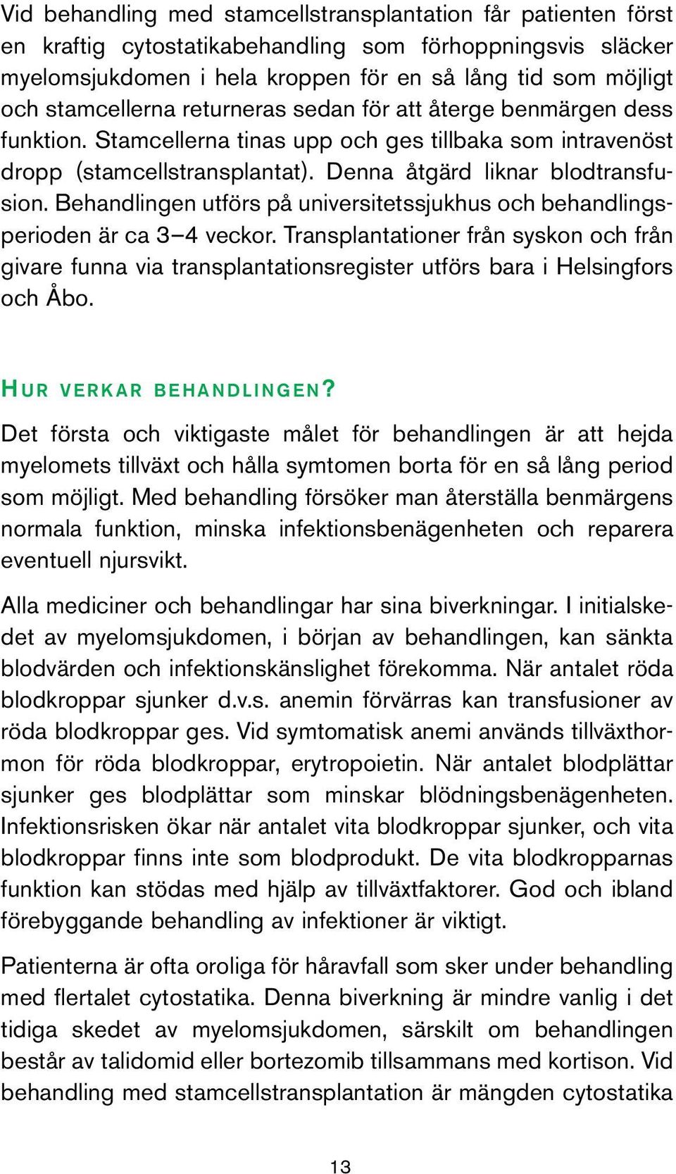 Behandlingen utförs på universitetssjukhus och behandlingsperioden är ca 3 4 veckor. Transplantationer från syskon och från givare funna via transplantationsregister utförs bara i Helsingfors och Åbo.