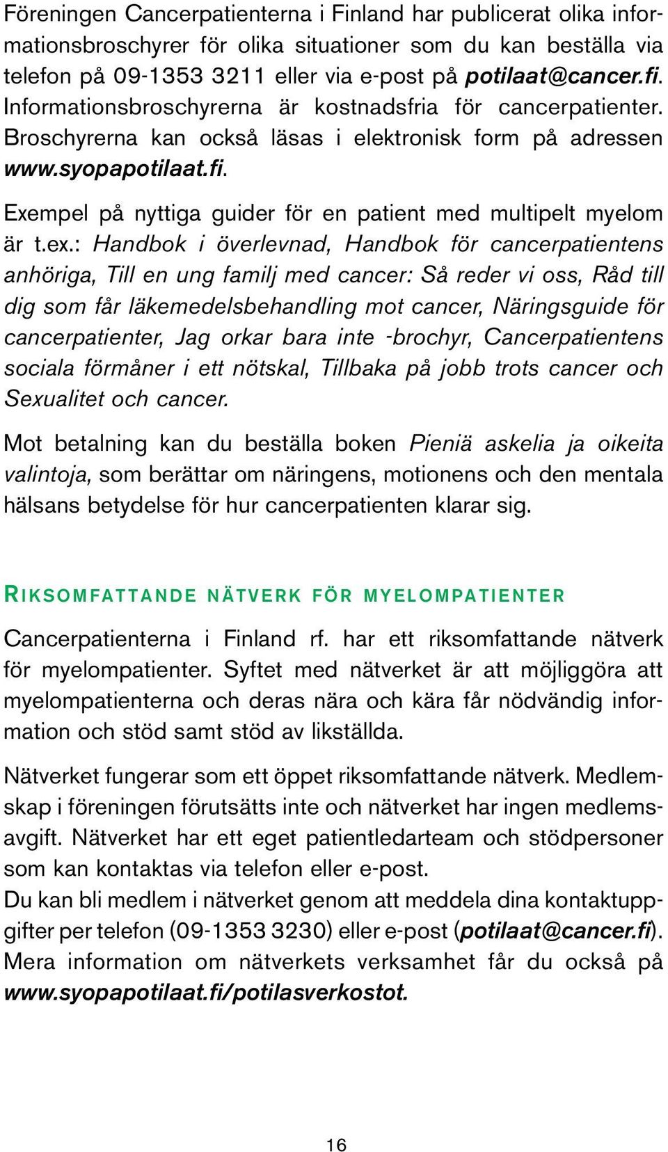 Exempel på nyttiga guider för en patient med multipelt myelom är t.ex.