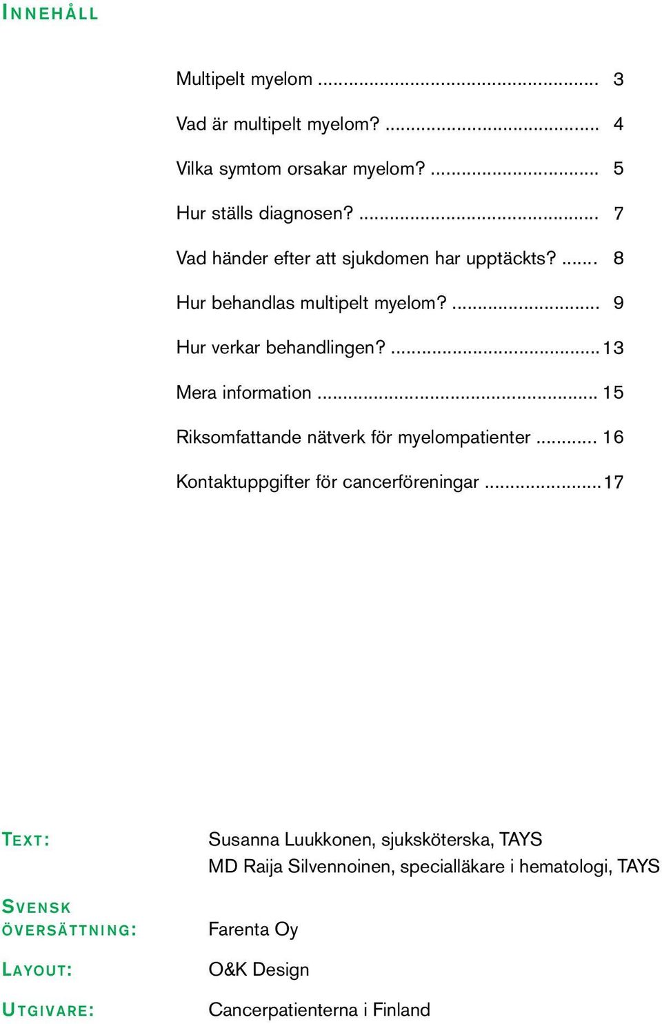 .. 15 Riksomfattande nätverk för myelompatienter... 16 Kontaktuppgifter för cancerföreningar.