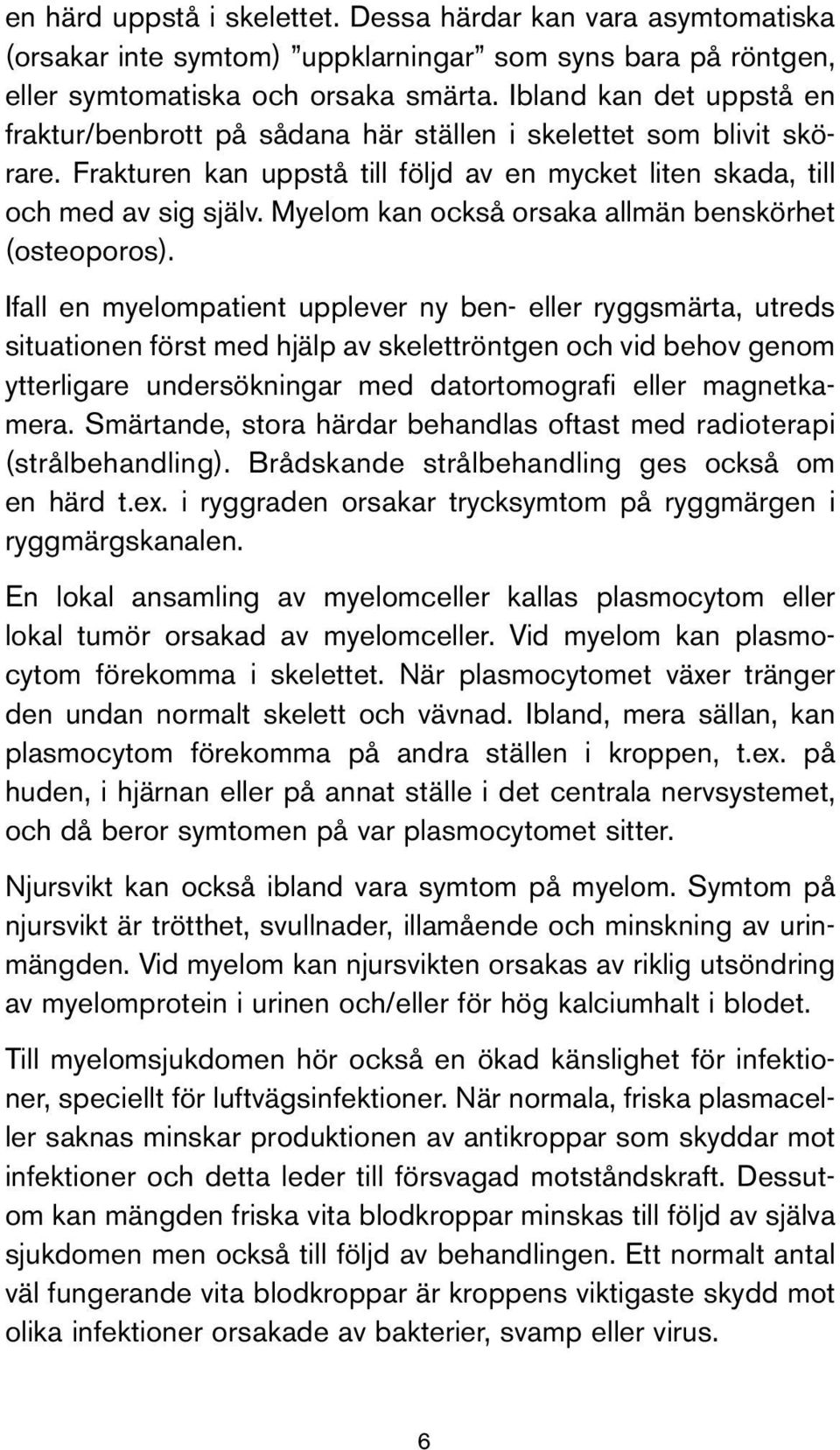 Myelom kan också orsaka allmän benskörhet (osteoporos).