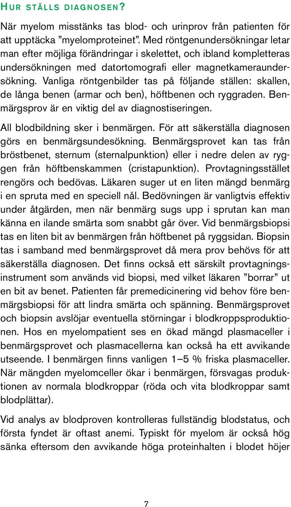 Vanliga röntgenbilder tas på följande ställen: skallen, de långa benen (armar och ben), höftbenen och ryggraden. Benmärgsprov är en viktig del av diagnostiseringen. All blodbildning sker i benmärgen.