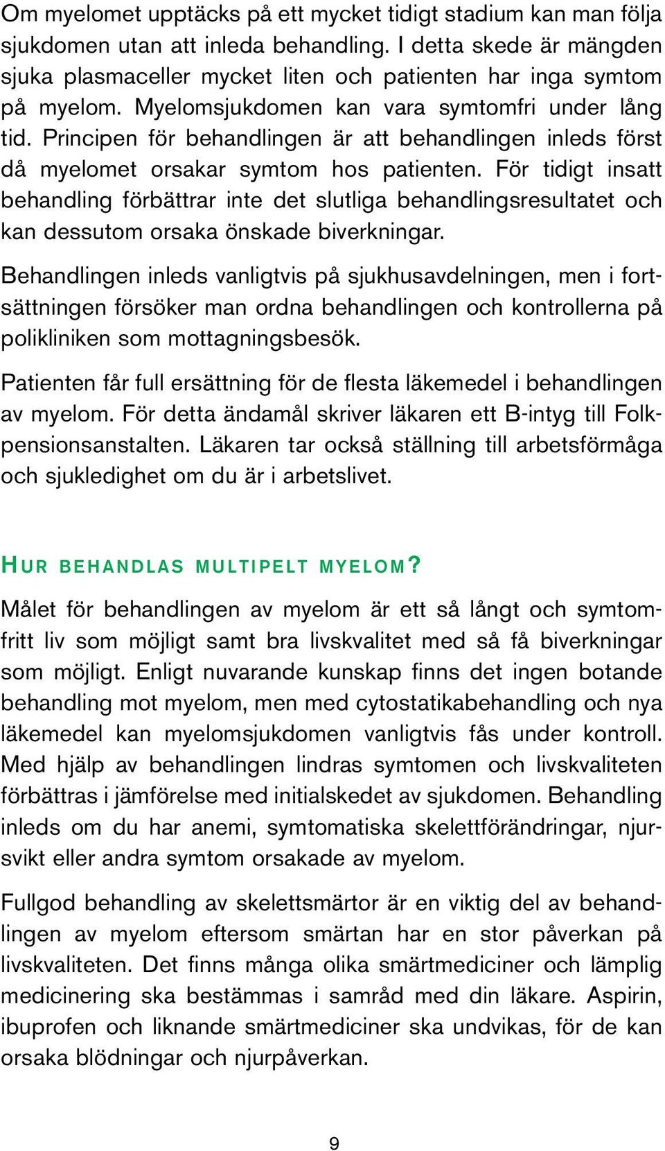 För tidigt insatt behandling förbättrar inte det slutliga behandlingsresultatet och kan dessutom orsaka önskade biverkningar.