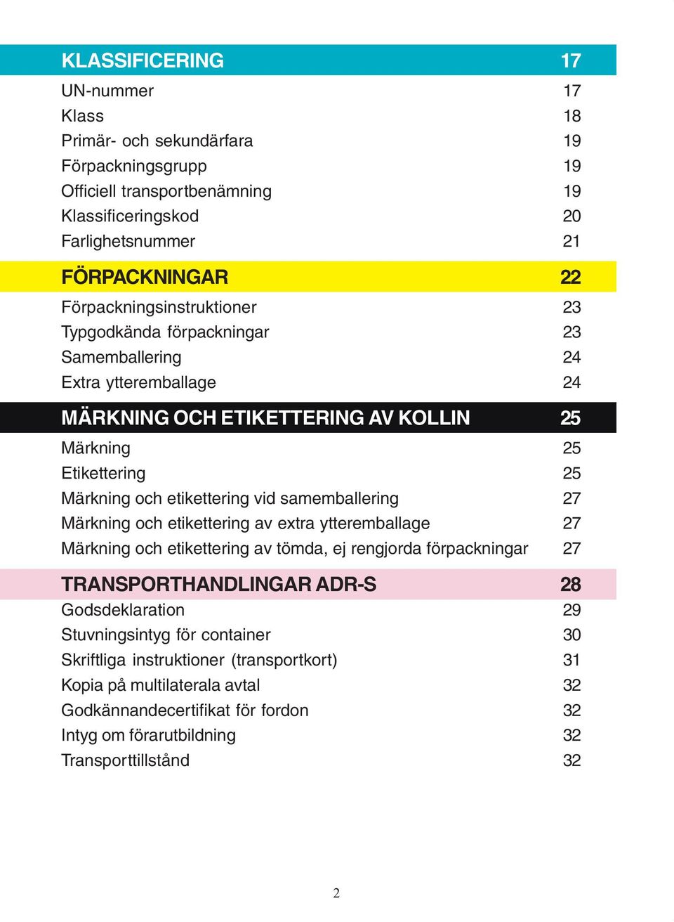 etikettering vid samemballering 27 Märkning och etikettering av extra ytteremballage 27 Märkning och etikettering av tömda, ej rengjorda förpackningar 27 TRANSPORTHANDLINGAR ADR-S 28