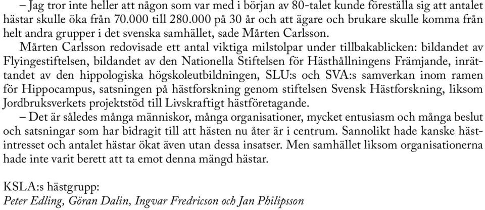 Mårten Carlsson redovisade ett antal viktiga milstolpar under tillbakablicken: bildandet av Flyingestiftelsen, bildandet av den Nationella Stiftelsen för Hästhållningens Främjande, inrättandet av den