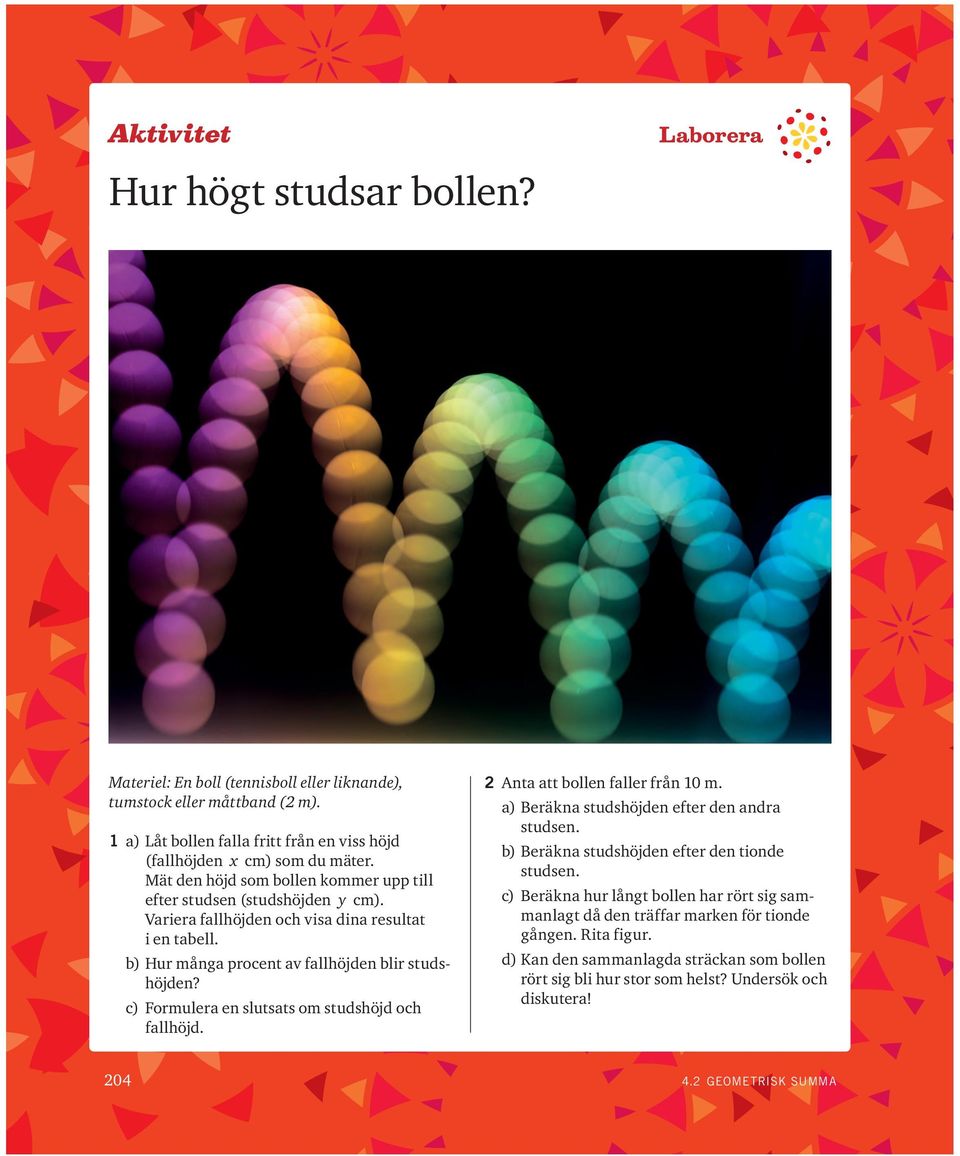 c) Formulera en slutsats om studshöjd och fallhöjd. Anta att bollen faller från 0 m. a) Beräkna studshöjden efter den andra studsen. b) Beräkna studshöjden efter den tionde studsen.