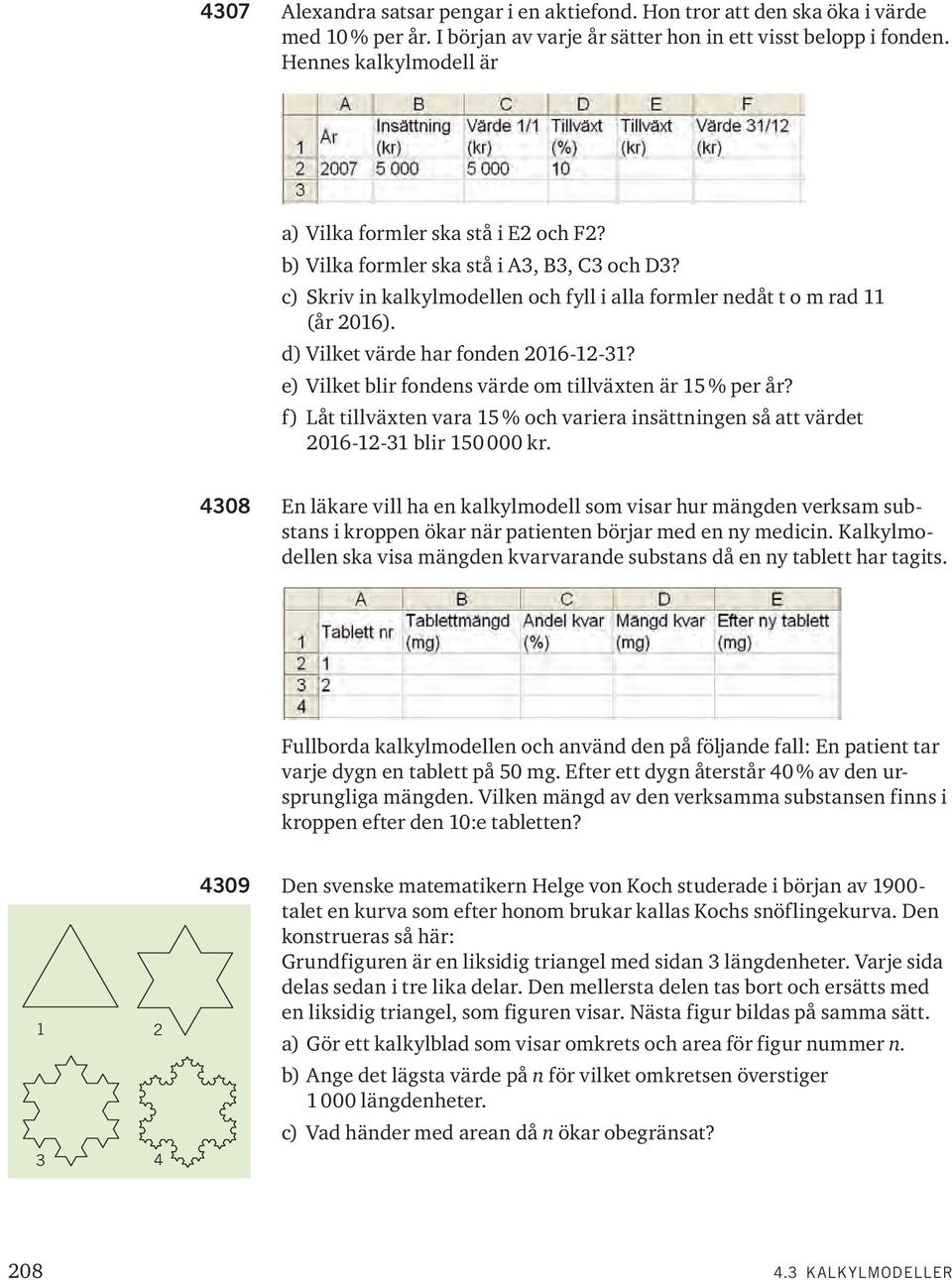 d) Vilket värde har fonden 06--3? e) Vilket blir fondens värde om tillväten är 5 % per år? f) Låt tillväten vara 5 % och variera insättningen så att värdet 06--3 blir 50 000 kr.