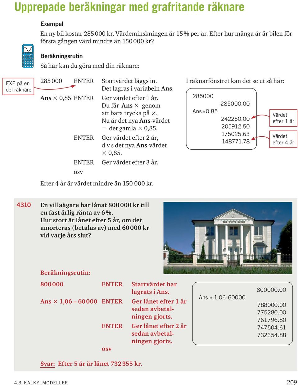 85000 Ans 0,85 ENTER ENTER ENTER osv Ger värdet efter år. Du får Ans genom att bara trycka på. Nu är det nya Ans-värdet = det gamla 0,85. Ger värdet efter år, d v s det nya Ans-värdet 0,85.