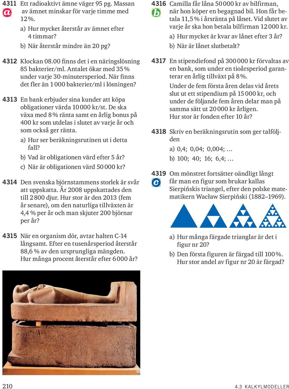 433 En bank erbjuder sina kunder att köpa obligationer värda 0 000 kr/st. De ska väa med 8 % ränta samt en årlig bonus på 400 kr som utdelas i slutet av varje år och som också ger ränta.