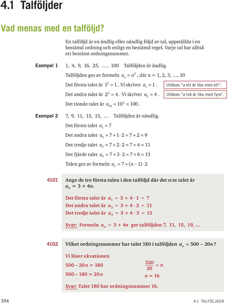 Utläses a ett är lika med ett. Det andra talet är = 4. Vi skriver a = 4. Utläses a två är lika med fyra. Det tionde talet är a 0 = 0 = 00. Eempel 7, 9,, 3, 5, Talföljden är oändlig.