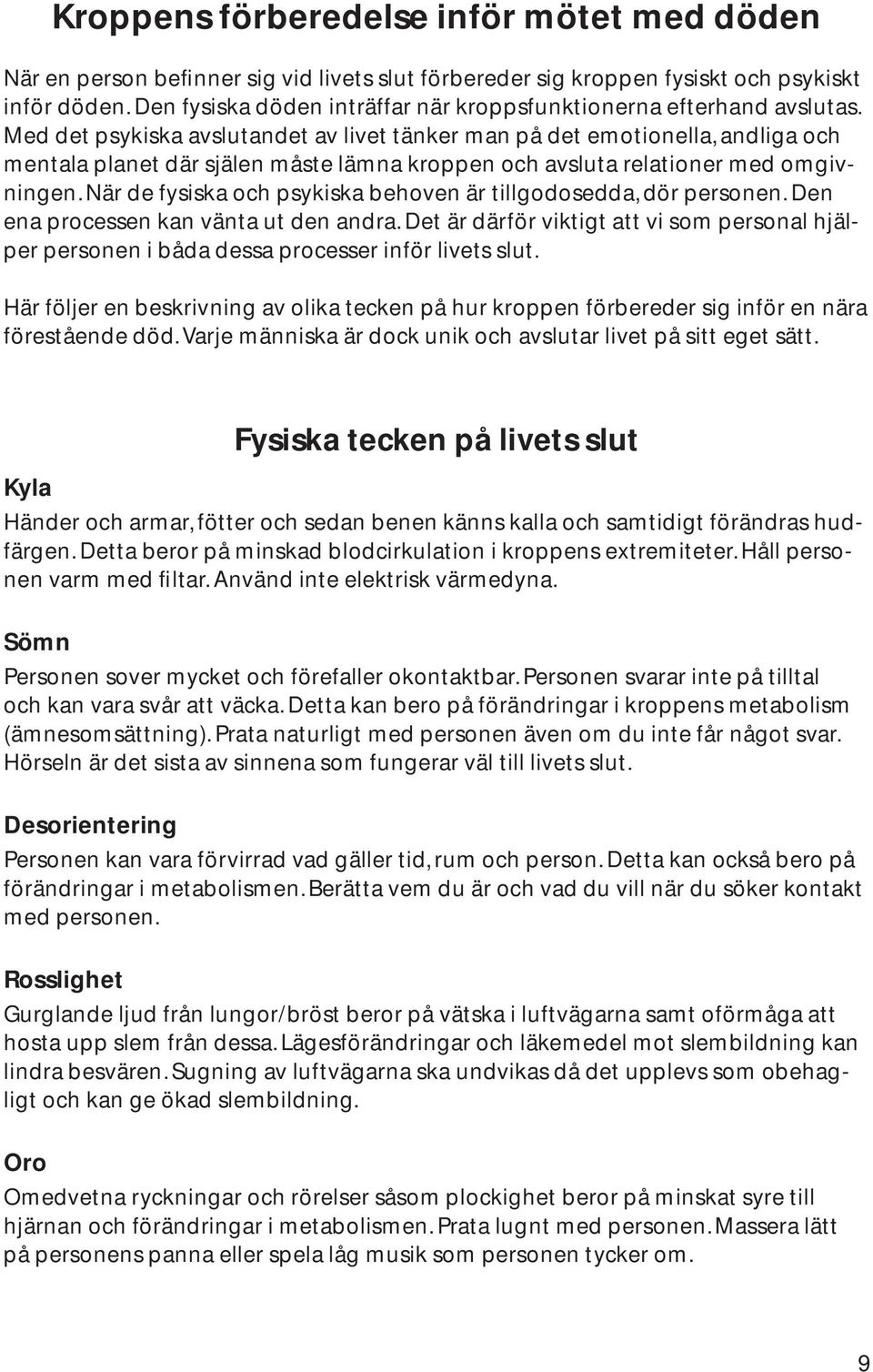 Med det psykiska avslutandet av livet tänker man på det emotionella, andliga och mentala planet där själen måste lämna kroppen och avsluta relationer med omgivningen.