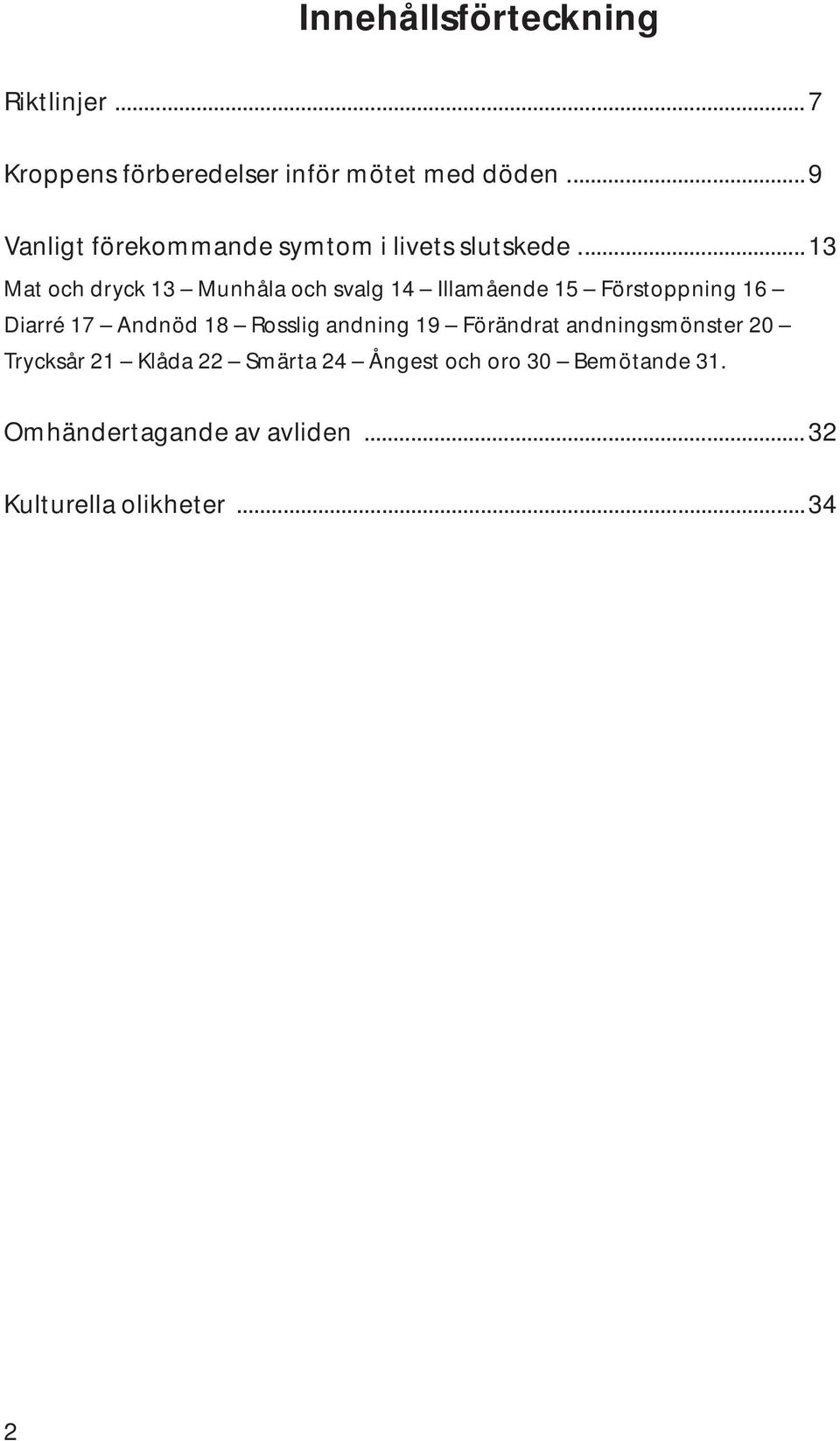 .. 13 Mat och dryck 13 Munhåla och svalg 14 Illamående 15 Förstoppning 16 Diarré 17 Andnöd 18